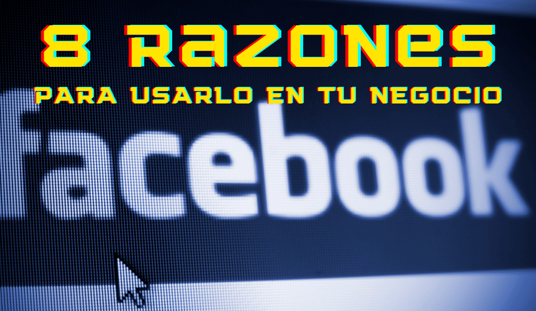 8 Razones por las que debes usar Facebook en tu negocio en 2023