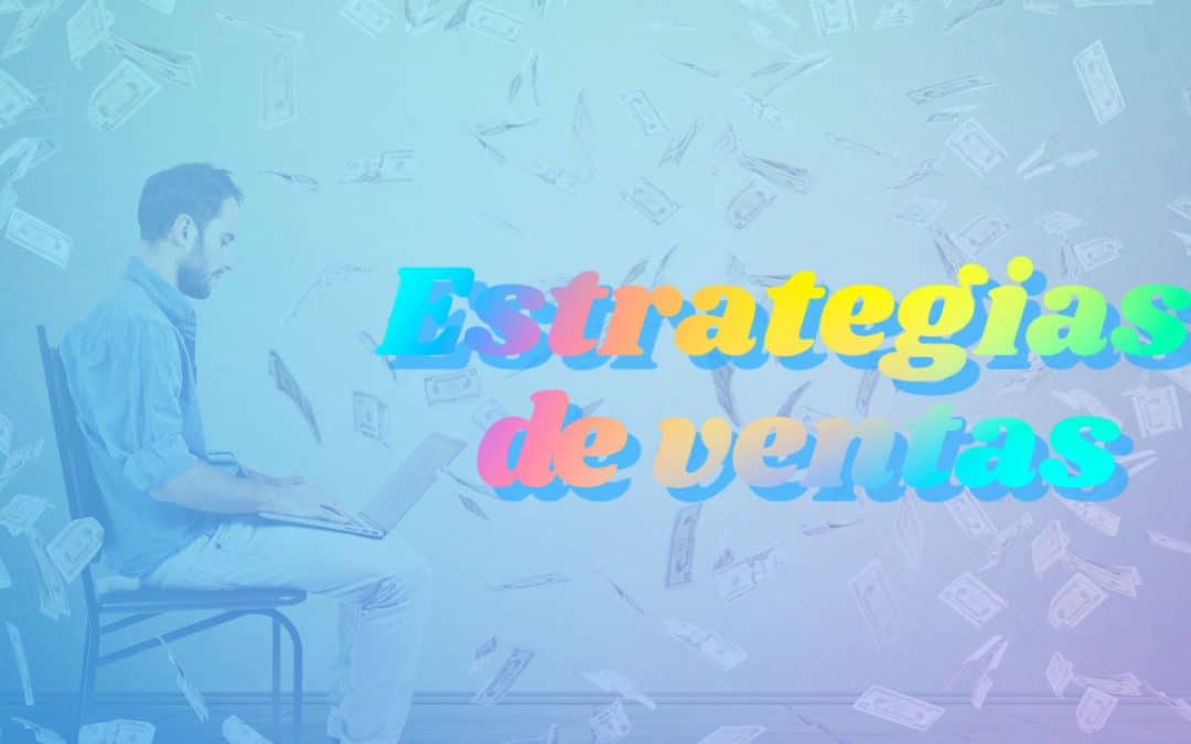 Estrategias de ventas: ¿Cuál es la adecuada para tu negocio?